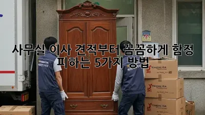 사무실 이사, 견적부터 꼼꼼하게! 함정 피하는 5가지 방법