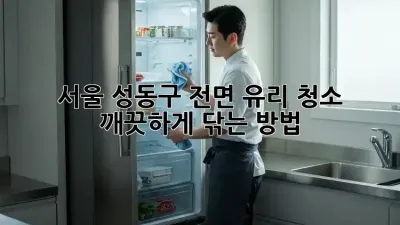 서울 성동구 전면 유리 청소, 깨끗하게 닦는 방법!